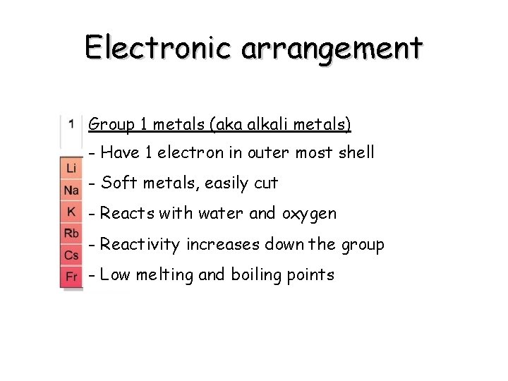 Electronic arrangement Group 1 metals (aka alkali metals) - Have 1 electron in outer