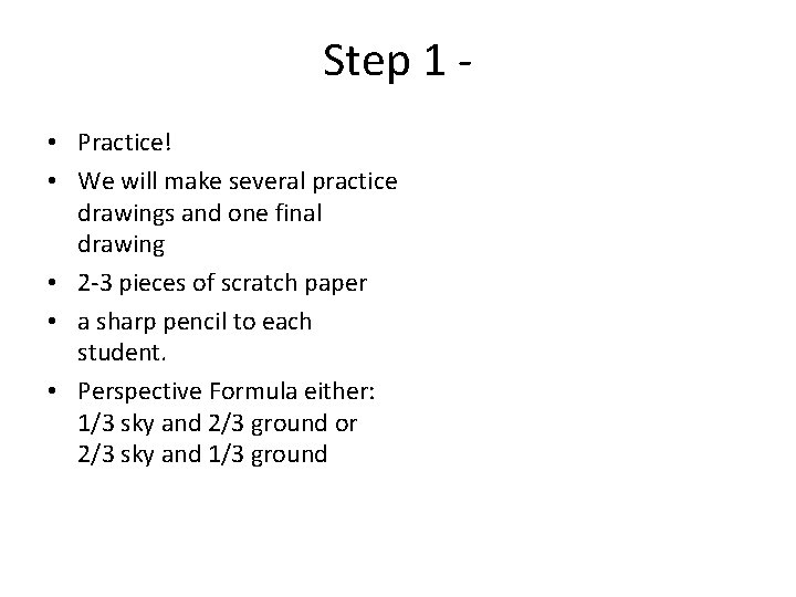 Step 1 - • Practice! • We will make several practice drawings and one