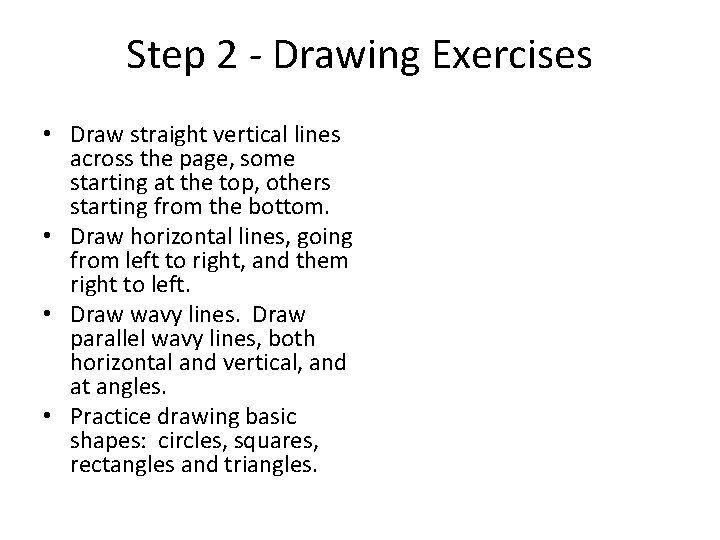 Step 2 - Drawing Exercises • Draw straight vertical lines across the page, some