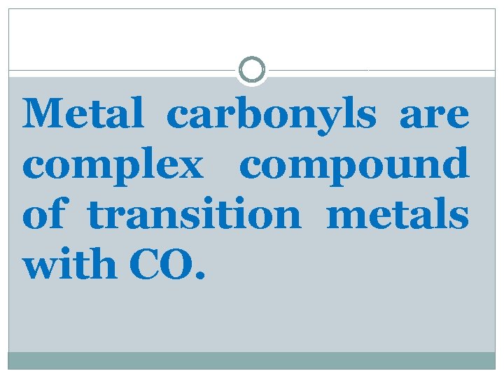 Metal carbonyls are complex compound of transition metals with CO. 