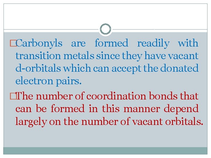 �Carbonyls are formed readily with transition metals since they have vacant d-orbitals which can