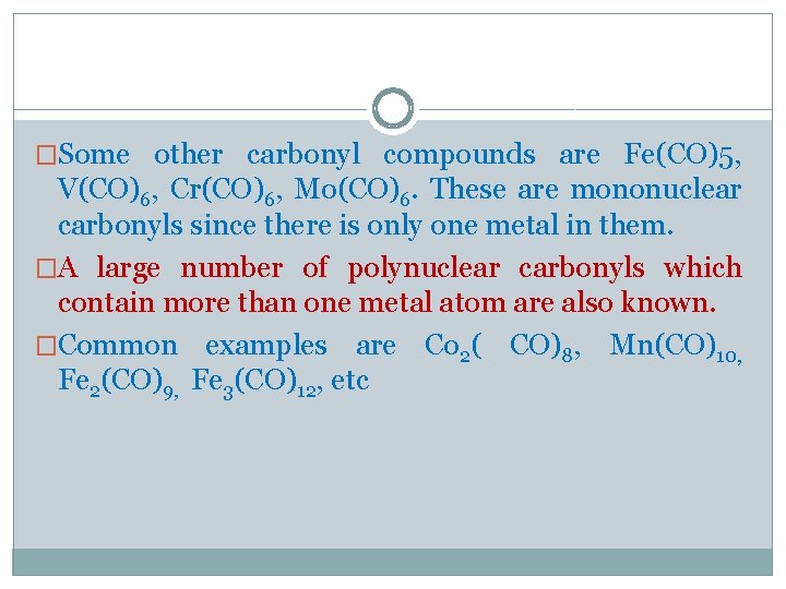 �Some other carbonyl compounds are Fe(CO)5, V(CO)6, Cr(CO)6, Mo(CO)6. These are mononuclear carbonyls since