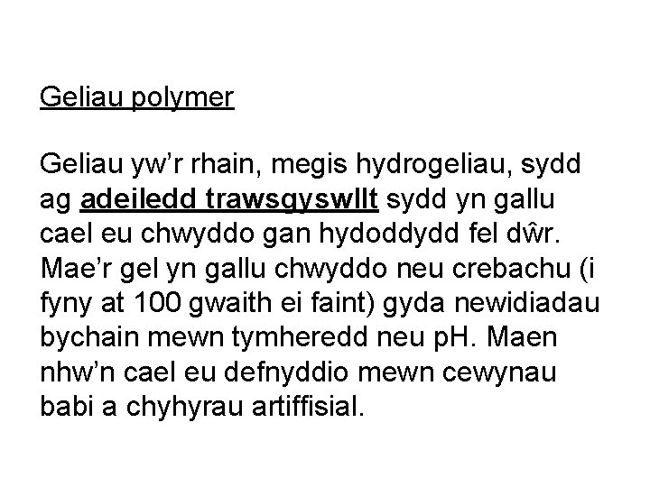 Geliau polymer Geliau yw’r rhain, megis hydrogeliau, sydd ag adeiledd trawsgyswllt sydd yn gallu