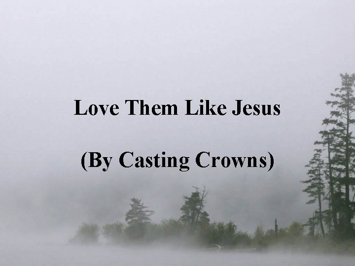 Love Them Like Jesus (By Casting Crowns) 