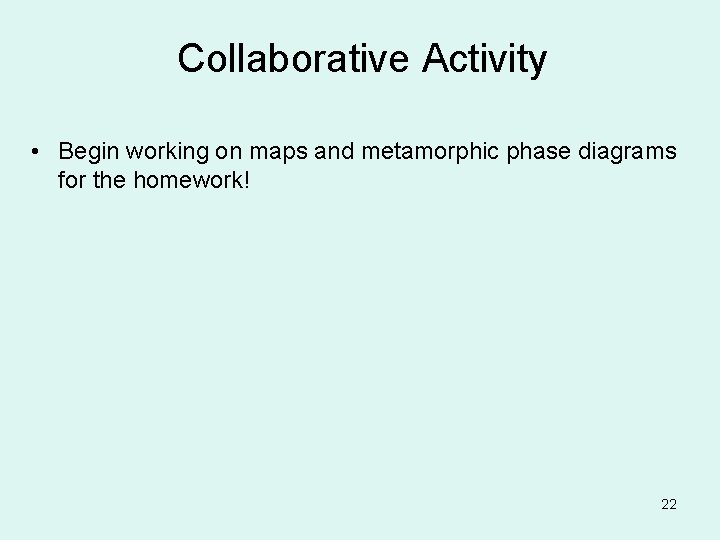 Collaborative Activity • Begin working on maps and metamorphic phase diagrams for the homework!