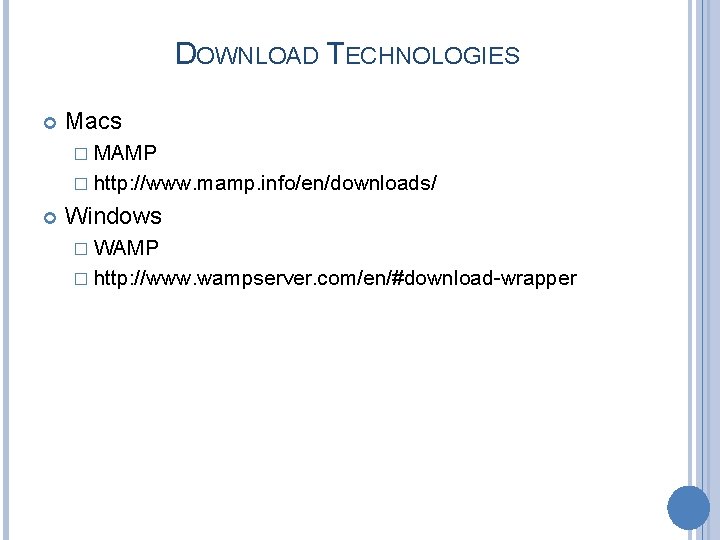 DOWNLOAD TECHNOLOGIES Macs � MAMP � http: //www. mamp. info/en/downloads/ Windows � WAMP �