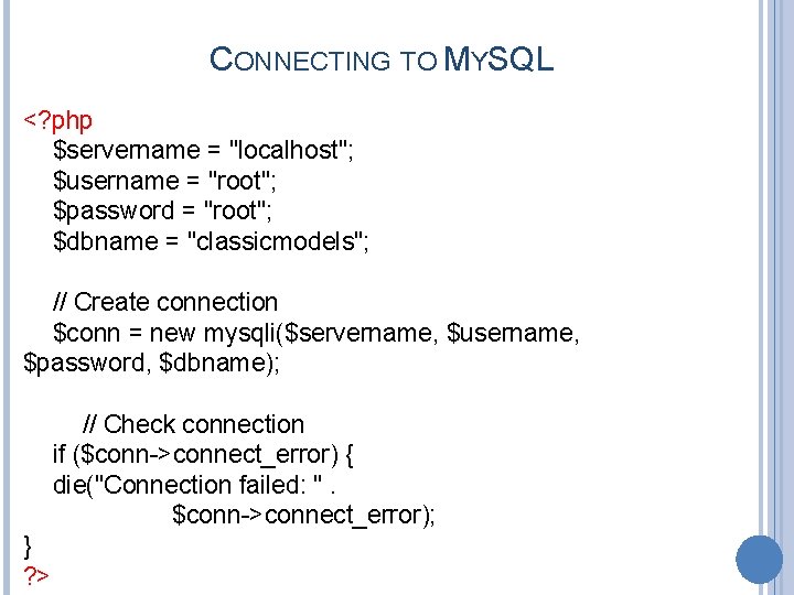 CONNECTING TO MYSQL <? php $servername = "localhost"; $username = "root"; $password = "root";