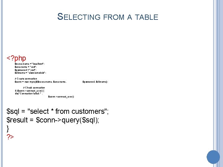 SELECTING FROM A TABLE <? php $servername = "localhost"; $username = "root"; $password =