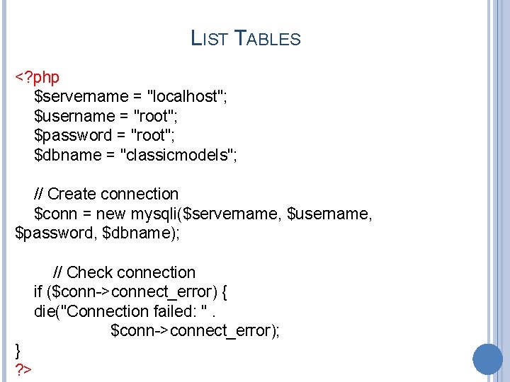 LIST TABLES <? php $servername = "localhost"; $username = "root"; $password = "root"; $dbname
