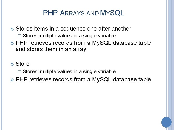 PHP ARRAYS AND MYSQL Stores items in a sequence one after another � Stores
