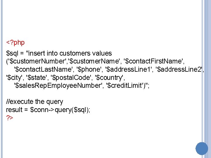 <? php $sql = "insert into customers values ('$customer. Number', '$customer. Name', '$contact. First.