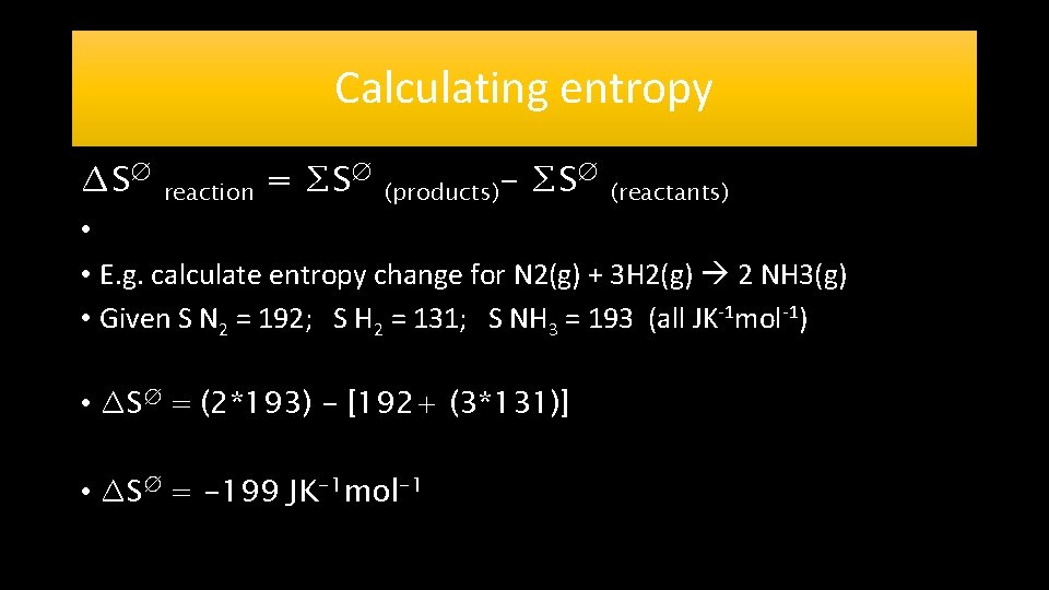 Calculating entropy ∆S∅ reaction = ∑S∅ ∅ ∑S (products) (reactants) • • E. g.