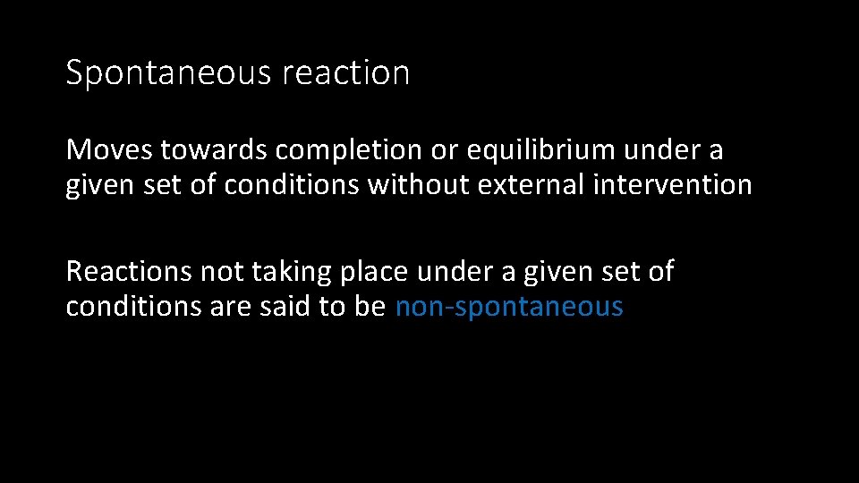 Spontaneous reaction Moves towards completion or equilibrium under a given set of conditions without