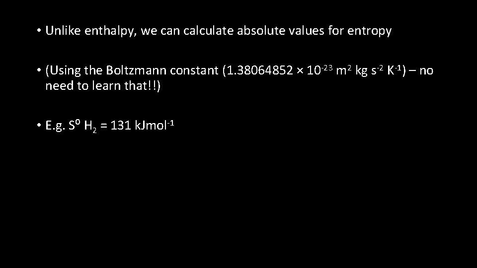  • Unlike enthalpy, we can calculate absolute values for entropy • (Using the