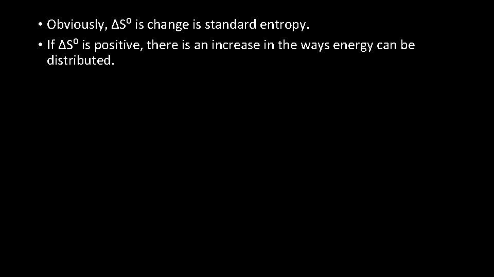 • Obviously, ΔS⁰ is change is standard entropy. • If ΔS⁰ is positive, • Obviously, ΔS⁰ is change is standard entropy. • If ΔS⁰ is positive,