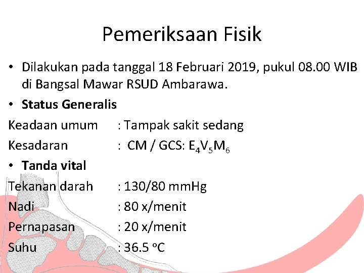 Pemeriksaan Fisik • Dilakukan pada tanggal 18 Februari 2019, pukul 08. 00 WIB di