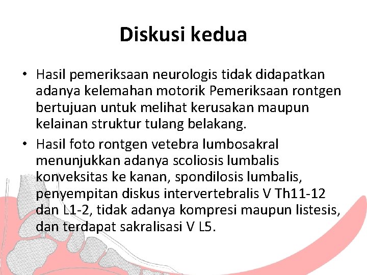 Diskusi kedua • Hasil pemeriksaan neurologis tidak didapatkan adanya kelemahan motorik Pemeriksaan rontgen bertujuan