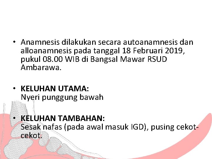  • Anamnesis dilakukan secara autoanamnesis dan alloanamnesis pada tanggal 18 Februari 2019, pukul