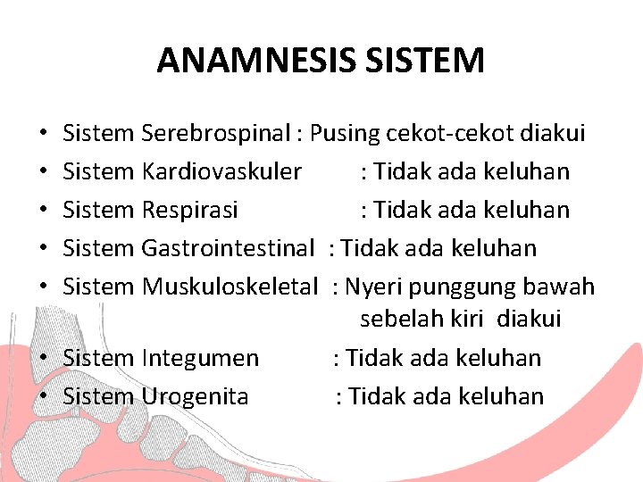 ANAMNESIS SISTEM Sistem Serebrospinal : Pusing cekot-cekot diakui Sistem Kardiovaskuler : Tidak ada keluhan