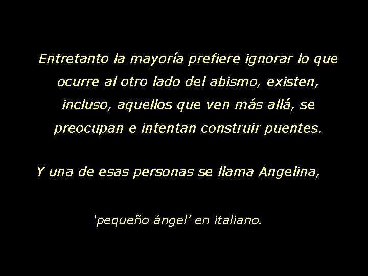 Entretanto la mayoría prefiere ignorar lo que ocurre al otro lado del abismo, existen,
