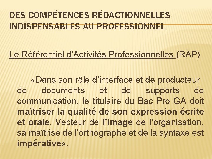 DES COMPÉTENCES RÉDACTIONNELLES INDISPENSABLES AU PROFESSIONNEL Le Référentiel d’Activités Professionnelles (RAP) «Dans son rôle