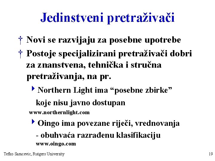 Jedinstveni pretraživači † Novi se razvijaju za posebne upotrebe † Postoje specijalizirani pretraživači dobri