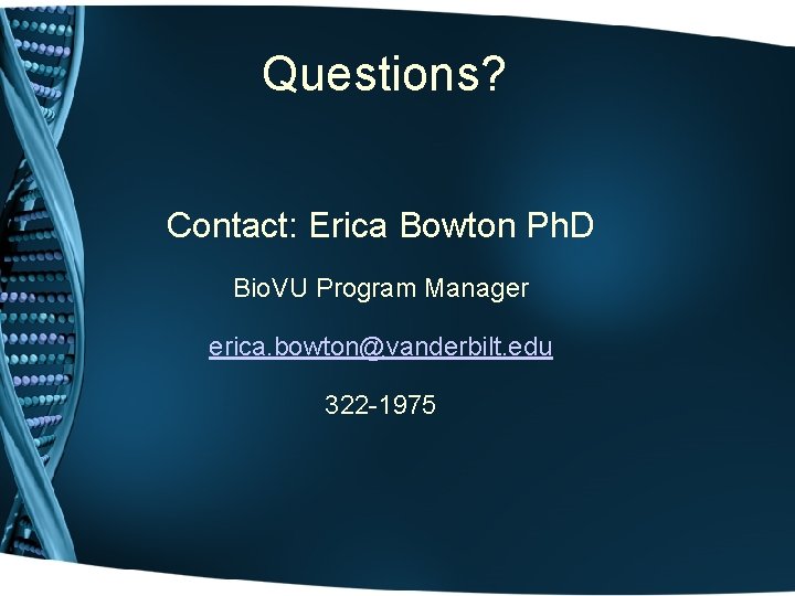 Questions? Contact: Erica Bowton Ph. D Bio. VU Program Manager erica. bowton@vanderbilt. edu 322
