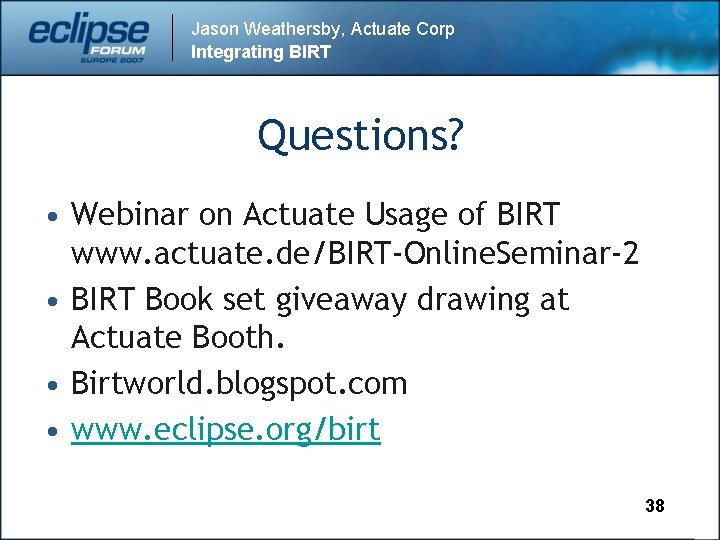 Jason Weathersby, Actuate Corp Integrating BIRT Questions? • Webinar on Actuate Usage of BIRT