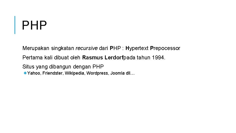 PHP Merupakan singkatan recursive dari PHP : Hypertext Prepocessor Pertama kali dibuat oleh Rasmus