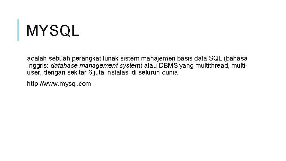 MYSQL adalah sebuah perangkat lunak sistem manajemen basis data SQL (bahasa Inggris: database management
