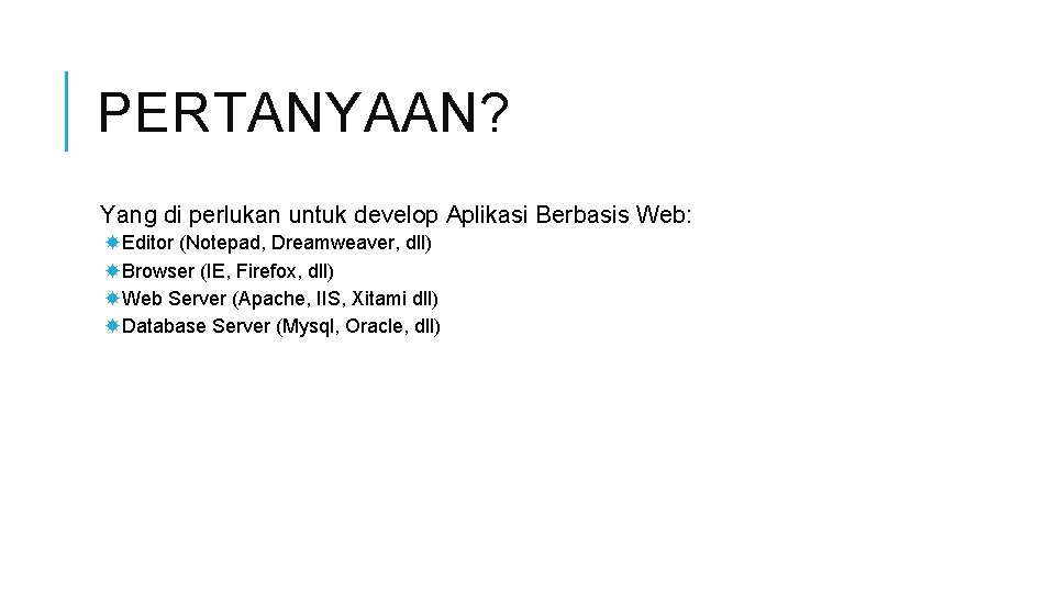 PERTANYAAN? Yang di perlukan untuk develop Aplikasi Berbasis Web: Editor (Notepad, Dreamweaver, dll) Browser