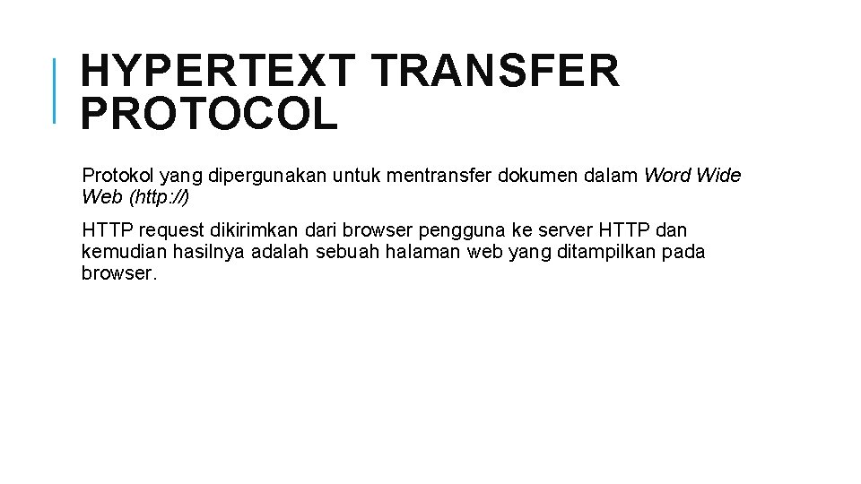 HYPERTEXT TRANSFER PROTOCOL Protokol yang dipergunakan untuk mentransfer dokumen dalam Word Wide Web (http: