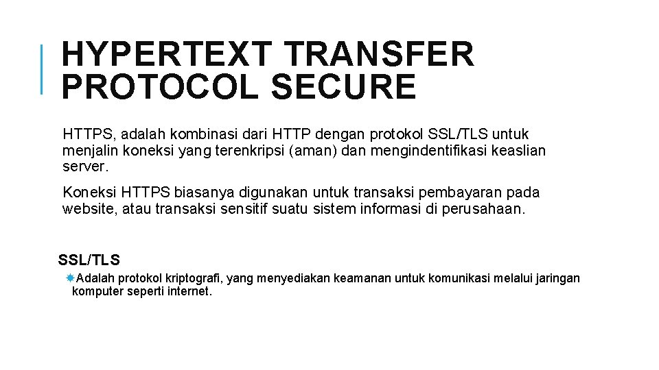HYPERTEXT TRANSFER PROTOCOL SECURE HTTPS, adalah kombinasi dari HTTP dengan protokol SSL/TLS untuk menjalin