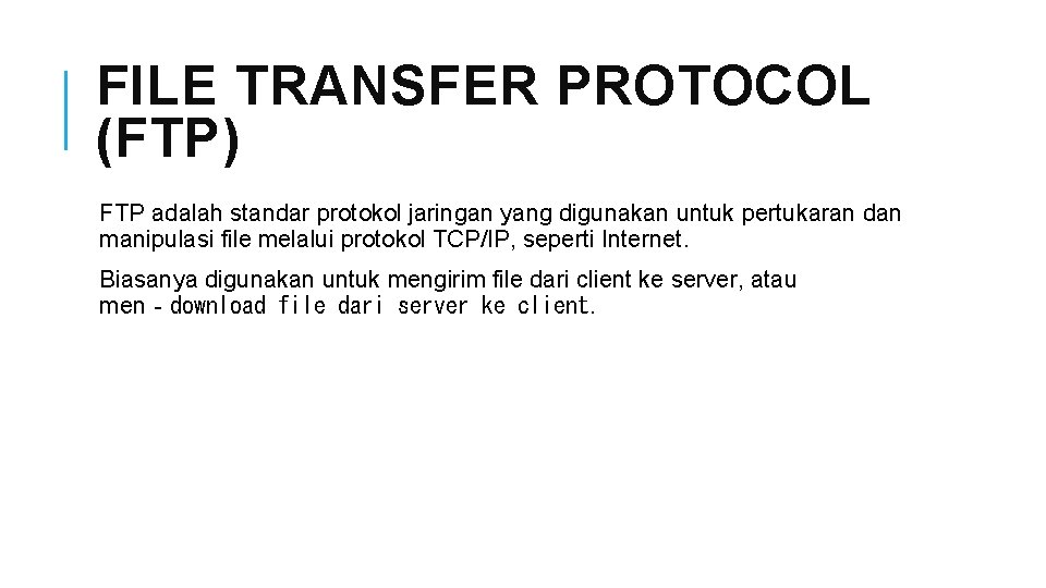 FILE TRANSFER PROTOCOL (FTP) FTP adalah standar protokol jaringan yang digunakan untuk pertukaran dan
