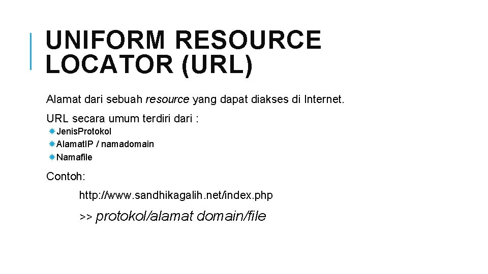 UNIFORM RESOURCE LOCATOR (URL) Alamat dari sebuah resource yang dapat diakses di Internet. URL