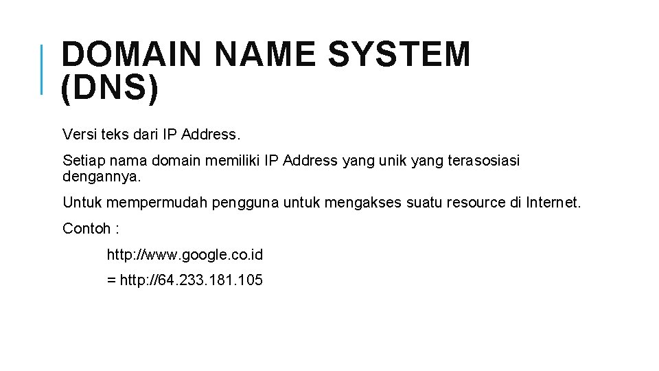 DOMAIN NAME SYSTEM (DNS) Versi teks dari IP Address. Setiap nama domain memiliki IP