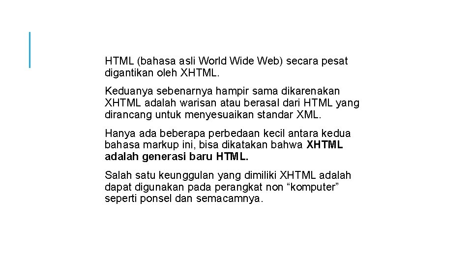 HTML (bahasa asli World Wide Web) secara pesat digantikan oleh XHTML. Keduanya sebenarnya hampir