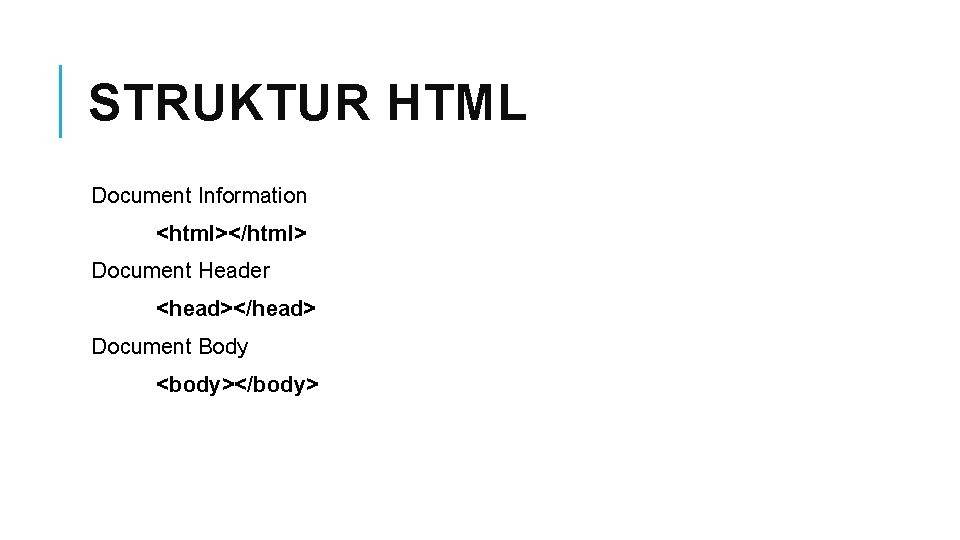 STRUKTUR HTML Document Information <html></html> Document Header <head></head> Document Body <body></body> 