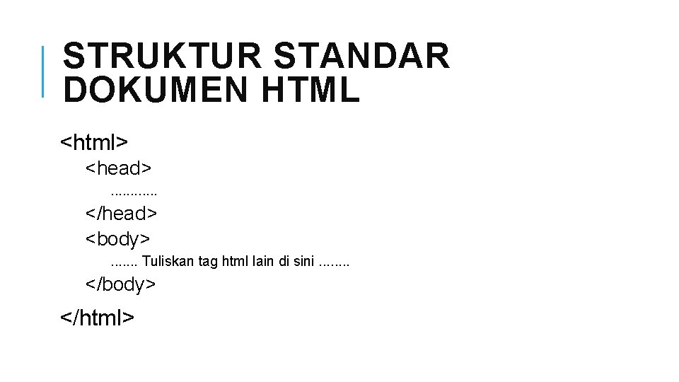 STRUKTUR STANDAR DOKUMEN HTML <html> <head>. . . </head> <body>. . . . Tuliskan