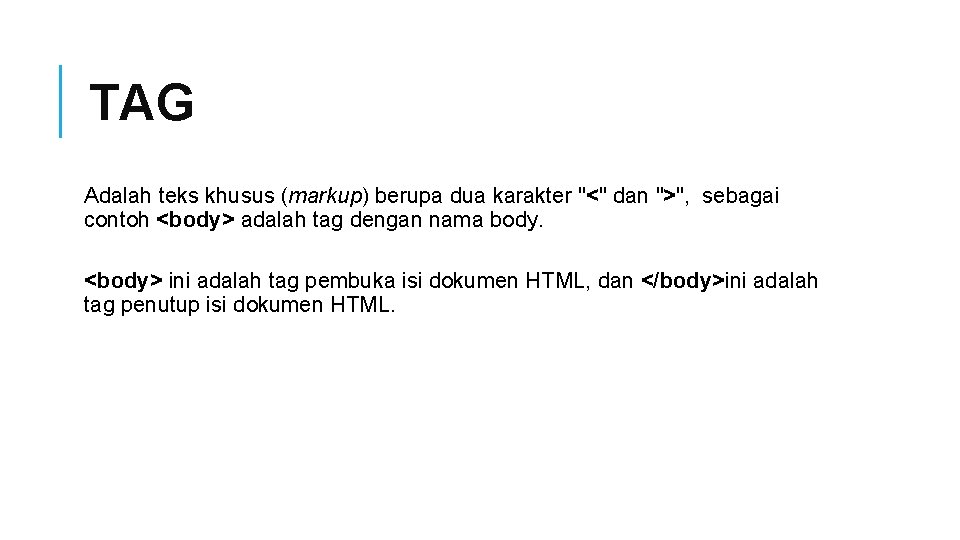 TAG Adalah teks khusus (markup) berupa dua karakter "<" dan ">", sebagai contoh <body>