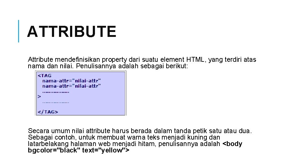 ATTRIBUTE Attribute mendefinisikan property dari suatu element HTML, yang terdiri atas nama dan nilai.