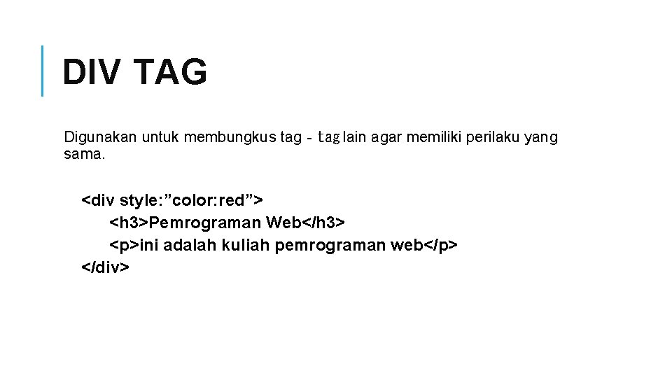 DIV TAG Digunakan untuk membungkus tag‐tag lain agar memiliki perilaku yang sama. <div style: