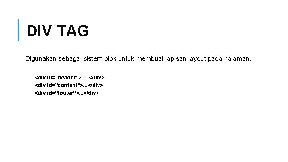 DIV TAG Digunakan sebagai sistem blok untuk membuat lapisan layout pada halaman. <div id=”header”>.