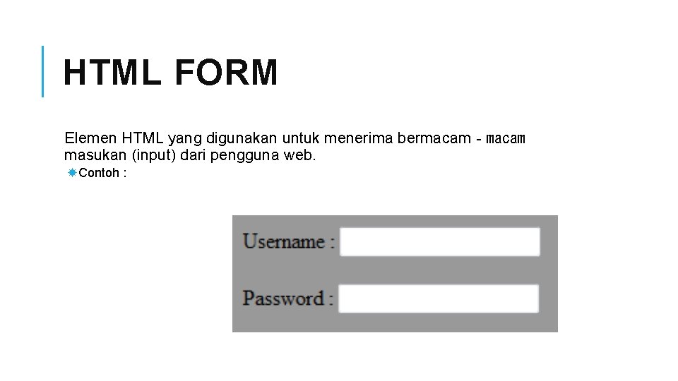 HTML FORM Elemen HTML yang digunakan untuk menerima bermacam‐macam masukan (input) dari pengguna web.