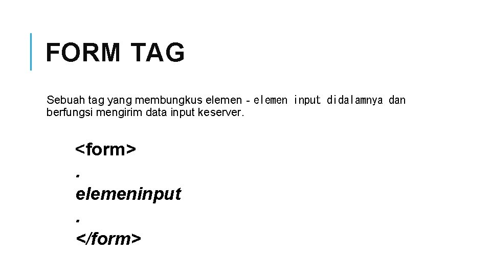 FORM TAG Sebuah tag yang membungkus elemen‐elemen input didalamnya dan berfungsi mengirim data input