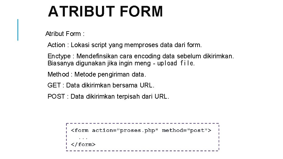 ATRIBUT FORM Atribut Form : Action : Lokasi script yang memproses data dari form.