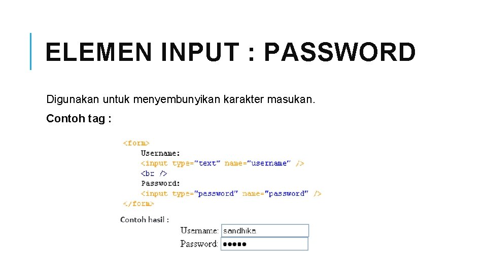 ELEMEN INPUT : PASSWORD Digunakan untuk menyembunyikan karakter masukan. Contoh tag : 