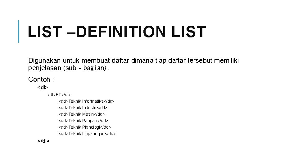 LIST –DEFINITION LIST Digunakan untuk membuat daftar dimana tiap daftar tersebut memiliki penjelasan (sub‐bagian).