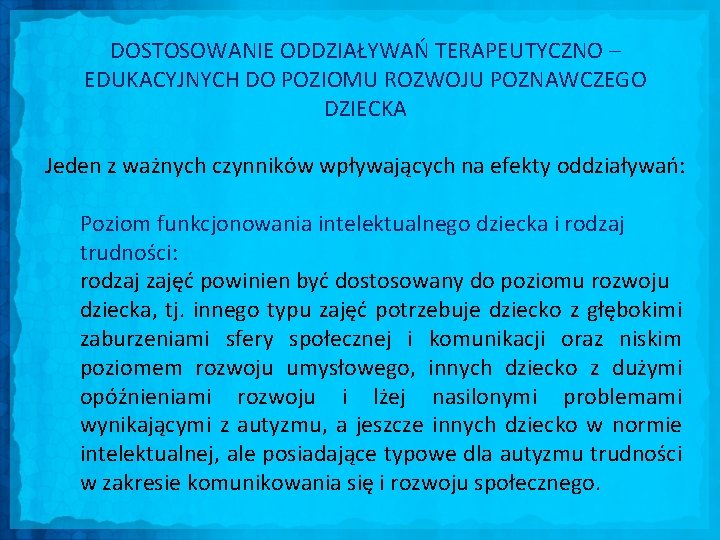 DOSTOSOWANIE ODDZIAŁYWAŃ TERAPEUTYCZNO – EDUKACYJNYCH DO POZIOMU ROZWOJU POZNAWCZEGO DZIECKA Jeden z ważnych czynników