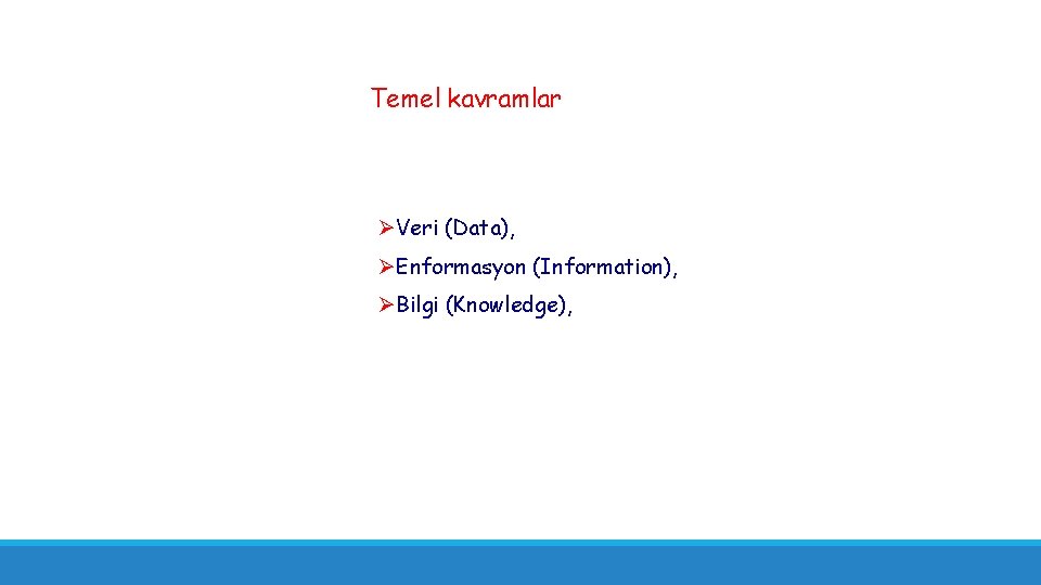 Temel kavramlar ØVeri (Data), ØEnformasyon (Information), ØBilgi (Knowledge), 